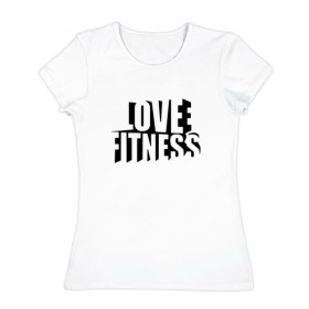 Женская футболка хлопок с принтом Love fitness в Рязани, 100% хлопок | прямой крой, круглый вырез горловины, длина до линии бедер, слегка спущенное плечо | fitness | sport | yoga | жизни | здоровый | зож | йог | йога | кросфит | линии | надпись | образ | полосы | россии | россия | рф | сборная | символ | состязание | спорт | спортсмен | фитнес