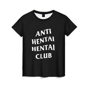 Женская футболка 3D с принтом ANTI HENTAI HENTAI CLUB в Рязани, 100% полиэфир ( синтетическое хлопкоподобное полотно) | прямой крой, круглый вырез горловины, длина до линии бедер | ahegao | kawai | kowai | oppai | otaku | senpai | sugoi | waifu | yandere | ахегао | ковай | отаку | сенпай | яндере