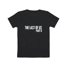 Детская футболка хлопок с принтом THE LAST OF US PART II в Рязани, 100% хлопок | круглый вырез горловины, полуприлегающий силуэт, длина до линии бедер | gamer | player | stels | the last of us | the last of us part 2 | бегун | джоэл | каннибалы | охотники | сталкер | топляк | цикады | щелкун | элли