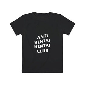 Детская футболка хлопок с принтом ANTI HENTAI HENTAI CLUB в Рязани, 100% хлопок | круглый вырез горловины, полуприлегающий силуэт, длина до линии бедер | Тематика изображения на принте: ahegao | anime | kodome | manga | senpai | аниме | анимэ | ахегао | кодоме | манга | меха | сенпай | юри | яой