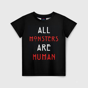 Детская футболка 3D с принтом All Monsters Are Human в Рязани, 100% гипоаллергенный полиэфир | прямой крой, круглый вырез горловины, длина до линии бедер, чуть спущенное плечо, ткань немного тянется | all | american | are | horror | humans | monstars | series | story | американская | все | история | люди | монстры | сериал | сериалы | ужасов | ужасы
