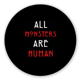 Коврик для мышки круглый с принтом All Monsters Are Human в Рязани, резина и полиэстер | круглая форма, изображение наносится на всю лицевую часть | Тематика изображения на принте: all | american | are | horror | humans | monstars | series | story | американская | все | история | люди | монстры | сериал | сериалы | ужасов | ужасы