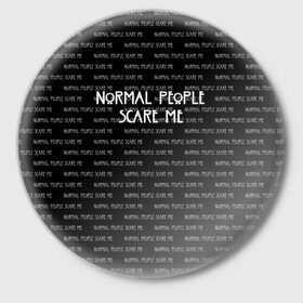 Значок с принтом NORMAL PEOPLE SCARE ME в Рязани,  металл | круглая форма, металлическая застежка в виде булавки | Тематика изображения на принте: american horror story | normal people scare me | американская история ужасов | сериал | ужасы