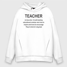 Мужское худи Oversize хлопок с принтом Teacher в Рязани, френч-терри — 70% хлопок, 30% полиэстер. Мягкий теплый начес внутри —100% хлопок | боковые карманы, эластичные манжеты и нижняя кромка, капюшон на магнитной кнопке | Тематика изображения на принте: классный | колледж | наставник | образование | педагог | руководитель | училище. преподаватель | учитель | школа