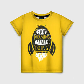 Детская футболка 3D с принтом Stop dreaming в Рязани, 100% гипоаллергенный полиэфир | прямой крой, круглый вырез горловины, длина до линии бедер, чуть спущенное плечо, ткань немного тянется | мода | мотивация | настроения | позитив | прикол | пятна | тренд | яркие
