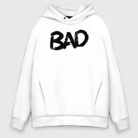 Мужское худи Oversize хлопок с принтом Bad в Рязани, френч-терри — 70% хлопок, 30% полиэстер. Мягкий теплый начес внутри —100% хлопок | боковые карманы, эластичные манжеты и нижняя кромка, капюшон на магнитной кнопке | bad | bad vibes | skins | tentacion | xxx | xxxtentacion