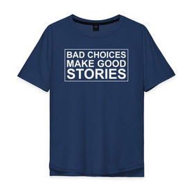 Мужская футболка хлопок Oversize с принтом Bad choices make good stories в Рязани, 100% хлопок | свободный крой, круглый ворот, “спинка” длиннее передней части | английский | выбор | высказывание | делает | истории | приключения | хорошие | цитата