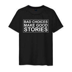 Мужская футболка хлопок с принтом Bad choices make good stories в Рязани, 100% хлопок | прямой крой, круглый вырез горловины, длина до линии бедер, слегка спущенное плечо. | Тематика изображения на принте: английский | выбор | высказывание | делает | истории | приключения | хорошие | цитата