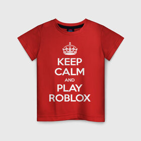 Детская футболка хлопок с принтом Keep Calm and Play Roblox в Рязани, 100% хлопок | круглый вырез горловины, полуприлегающий силуэт, длина до линии бедер | game | keep calm | logo | play roblox | roblox | детский | замолчи | заткнись | играй | кип калм | лого | логотип | надпись | ребенку | ребенок | роблокс