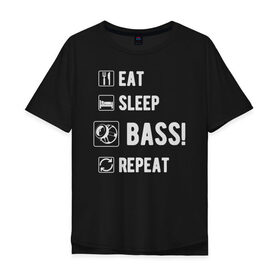 Мужская футболка хлопок Oversize с принтом Eat, sleep, bass, repeat в Рязани, 100% хлопок | свободный крой, круглый ворот, “спинка” длиннее передней части | 