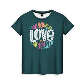 Женская футболка 3D с принтом All You Need is Love в Рязани, 100% полиэфир ( синтетическое хлопкоподобное полотно) | прямой крой, круглый вырез горловины, длина до линии бедер | all you need is love | beatles | love | битлс | всё что нужно | надпись | рок