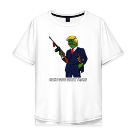 Мужская футболка хлопок Oversize с принтом Great Pepe в Рязани, 100% хлопок | свободный крой, круглый ворот, “спинка” длиннее передней части | bad | dab | frog | good | kek | make pepe great again | pepe | sad | sad frog | vote for pepe | кек | лягушка | мем | мемы | пепе | со смыслом | фрог