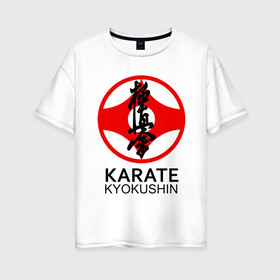 Женская футболка хлопок Oversize с принтом Karate Kyokushin в Рязани, 100% хлопок | свободный крой, круглый ворот, спущенный рукав, длина до линии бедер
 | box | boxing | bruce lee | champion | dragon | fight | fighter | judo | muay thai | team | tiger | ufc | али | боевые | боец | бой | бокс | боксер | борьба | брюс ли | воин | дзюдо | дракон | единоборства | искусство | карате | контакт | кулак | лев