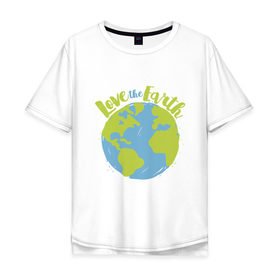 Мужская футболка хлопок Oversize с принтом Love The Earth в Рязани, 100% хлопок | свободный крой, круглый ворот, “спинка” длиннее передней части | adventure | bike | earth | freedom | green | greenpeace | mountain | tree | world | велосипед | весна | вода | город | горы | дерево | дождь | душа | земля | карта | космос | лес | лето | мир | море | океан | отдых | палатка | планета | природа | 