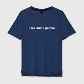 Мужская футболка хлопок Oversize с принтом Dumb people в Рязани, 100% хлопок | свободный крой, круглый ворот, “спинка” длиннее передней части | dumb | i see dumb people | it crowd | админ | компьютерщики | майка роя | сисадмин | техподдержка | тупые люди