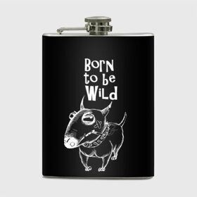 Фляга с принтом Born to be wild в Рязани, металлический корпус | емкость 0,22 л, размер 125 х 94 мм. Виниловая наклейка запечатывается полностью | Тематика изображения на принте: angry | animals | authority | b | black and white | bull terrier | bully | cool | dog | fight | illustration | swag | thug | wild | авторитет | бандит | бойцовый | бультерьер | дикий | животные | злой | иллюстрация | крутой | надпись | ошейник | п