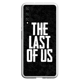 Чехол для Honor 20 с принтом THE LAST OF US в Рязани, Силикон | Область печати: задняя сторона чехла, без боковых панелей | Тематика изображения на принте: gamer | player | stels | the last of us | the last of us part 2 | бегун | джоэл | каннибалы | охотники | сталкер | топляк | цикады | щелкун | элли