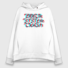 Женское худи Oversize хлопок с принтом Error System Crash в Рязани, френч-терри — 70% хлопок, 30% полиэстер. Мягкий теплый начес внутри —100% хлопок | боковые карманы, эластичные манжеты и нижняя кромка, капюшон на магнитной кнопке | error | glitch | глитч | надпись | ошибка