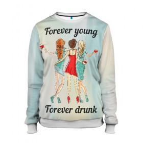 Женский свитшот 3D с принтом Forever young Forever drunk в Рязани, 100% полиэстер с мягким внутренним слоем | круглый вырез горловины, мягкая резинка на манжетах и поясе, свободная посадка по фигуре | 