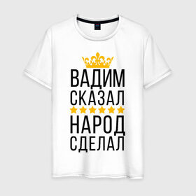 Мужская футболка хлопок с принтом Вадим сказал, народ сделал в Рязани, 100% хлопок | прямой крой, круглый вырез горловины, длина до линии бедер, слегка спущенное плечо. | заказать имя | имена | именные футболки | имя | конструктор имён | меня зовут | редактировать имя | футболки с именами | футболки с текстом