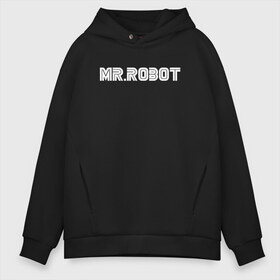 Мужское худи Oversize хлопок с принтом MR ROBOT в Рязани, френч-терри — 70% хлопок, 30% полиэстер. Мягкий теплый начес внутри —100% хлопок | боковые карманы, эластичные манжеты и нижняя кромка, капюшон на магнитной кнопке | 