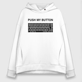 Женское худи Oversize хлопок с принтом Push my button в Рязани, френч-терри — 70% хлопок, 30% полиэстер. Мягкий теплый начес внутри —100% хлопок | боковые карманы, эластичные манжеты и нижняя кромка, капюшон на магнитной кнопке | Тематика изображения на принте: button | push | push button | push my button | white push button | клавиатура | кнопки | нажми на мои кнопки