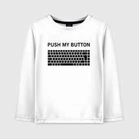 Детский лонгслив хлопок с принтом Push my button в Рязани, 100% хлопок | круглый вырез горловины, полуприлегающий силуэт, длина до линии бедер | Тематика изображения на принте: button | push | push button | push my button | white push button | клавиатура | кнопки | нажми на мои кнопки