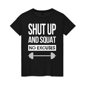 Женская футболка хлопок с принтом Shut Up and squat в Рязани, 100% хлопок | прямой крой, круглый вырез горловины, длина до линии бедер, слегка спущенное плечо | no excuses | powerliting | shut up | squat