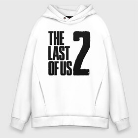 Мужское худи Oversize хлопок с принтом THE LAST OF US в Рязани, френч-терри — 70% хлопок, 30% полиэстер. Мягкий теплый начес внутри —100% хлопок | боковые карманы, эластичные манжеты и нижняя кромка, капюшон на магнитной кнопке | game | horror | survival horror | the last | the last of us | the last of us remastered | игра | компьютерная игра | экшн