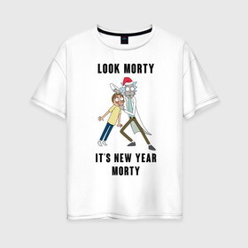 Женская футболка хлопок Oversize с принтом LOOK MORTY ITS NEW YEAR MORTY в Рязани, 100% хлопок | свободный крой, круглый ворот, спущенный рукав, длина до линии бедер
 | Тематика изображения на принте: cn_1970499_019061 | rick and morty | мультсериал | новый год | рик и морти | рождество