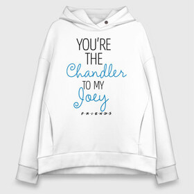 Женское худи Oversize хлопок с принтом You`re the Chandler to my Joey в Рязани, френч-терри — 70% хлопок, 30% полиэстер. Мягкий теплый начес внутри —100% хлопок | боковые карманы, эластичные манжеты и нижняя кромка, капюшон на магнитной кнопке | chandler | friends | joey | joseph | lobster | monica | phoebe | pivot | rachel | ross | дженнифер | джо | джозеф | друзья | моника | росс | рэйчел | сериал friends | сериал друзья | фиби | чендлер