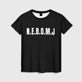 Женская футболка 3D с принтом N.E.B.O.M.J Black в Рязани, 100% полиэфир ( синтетическое хлопкоподобное полотно) | прямой крой, круглый вырез горловины, длина до линии бедер | bomj | jolybell | ne bomj | nebomj