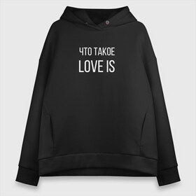 Женское худи Oversize хлопок с принтом Что такое love is в Рязани, френч-терри — 70% хлопок, 30% полиэстер. Мягкий теплый начес внутри —100% хлопок | боковые карманы, эластичные манжеты и нижняя кромка, капюшон на магнитной кнопке | love is | love is егор крид | егор крид | крид | крид лов ис | что такое love is..