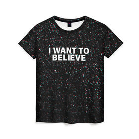 Женская футболка 3D с принтом I WANT TO BELIEVE в Рязани, 100% полиэфир ( синтетическое хлопкоподобное полотно) | прямой крой, круглый вырез горловины, длина до линии бедер | alien | i want to believe | ufo | инопланетянин | нло | хотелось бы верить | я хочу верить