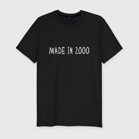 Мужская футболка хлопок Slim с принтом Сделано в 2000 в Рязани, 92% хлопок, 8% лайкра | приталенный силуэт, круглый вырез ворота, длина до линии бедра, короткий рукав | 2000 | 2000 год рождения | made in 2000 | возраст | двухтысячный | лет | прикольная надпись | сделано в 2000