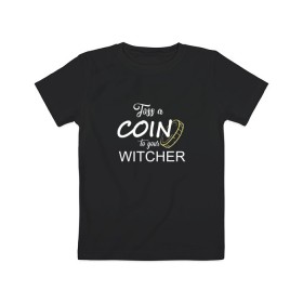 Детская футболка хлопок с принтом Toss a coin to your Witcher в Рязани, 100% хлопок | круглый вырез горловины, полуприлегающий силуэт, длина до линии бедер | andrzej | cavill | ciri | geralt | henry | netflix | rivia | sapkowski | witcher | анджей | ведьмак | генри | геральт | йеннифэ | кавилл | лютик | ривия | сапковский | цири | цирилла