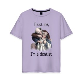 Женская футболка хлопок Oversize с принтом Trust me, Im a dentist в Рязани, 100% хлопок | свободный крой, круглый ворот, спущенный рукав, длина до линии бедер
 | trust me | бутылка | верь мне | винтаж | дантист | день зубного врача | день стоматолога | зуб | зубная фея | зубной врач | зубному | зубному врачу | кепка | кружка | лечение зу | ортодонту | пародонтологу
