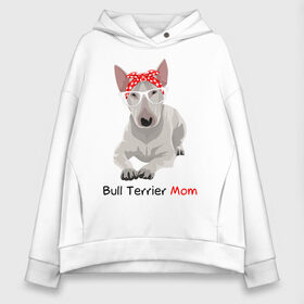 Женское худи Oversize хлопок с принтом Bull terrier Mom в Рязани, френч-терри — 70% хлопок, 30% полиэстер. Мягкий теплый начес внутри —100% хлопок | боковые карманы, эластичные манжеты и нижняя кромка, капюшон на магнитной кнопке | бультерьер | собака | собачник