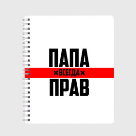 Тетрадь с принтом Папа всегда прав в Рязани, 100% бумага | 48 листов, плотность листов — 60 г/м2, плотность картонной обложки — 250 г/м2. Листы скреплены сбоку удобной пружинной спиралью. Уголки страниц и обложки скругленные. Цвет линий — светло-серый
 | 23 февраля | батька | батя | всегда прав | всегда права | красная полоса | муж | мужу | на праздник | отец | папа | папка | папочка | папулька | папуля | подарок | праздничный | я прав