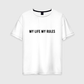 Женская футболка хлопок Oversize с принтом MY LIFE MY RULES в Рязани, 100% хлопок | свободный крой, круглый ворот, спущенный рукав, длина до линии бедер
 | life | my | rules | жизнь | знаменитая | минимализм | мои | моя | на | надпись | правила | простая | цитата