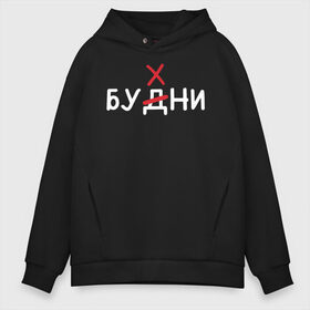 Мужское худи Oversize хлопок с принтом Будни (бухни) в Рязани, френч-терри — 70% хлопок, 30% полиэстер. Мягкий теплый начес внутри —100% хлопок | боковые карманы, эластичные манжеты и нижняя кромка, капюшон на магнитной кнопке | алкаш | алкашка | будни | буква | бухни | водка | дни недели | надпись | ошибка | перечеркнутая | прикол | синие дни | синька | синявка | слово | х