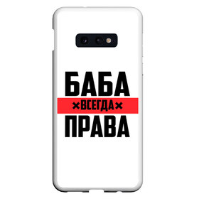 Чехол для Samsung S10E с принтом Баба всегда права в Рязани, Силикон | Область печати: задняя сторона чехла, без боковых панелей | 14 февраля | 29 ноября | 8 марта | баба | бабенка | бабища | всегда права | девочка | девушка | девушке | день матери | жене | женщина | женщине | красная полоса | любимой | мама | маме | мать | на праздник