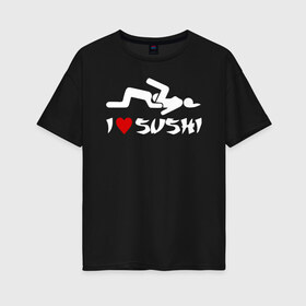 Женская футболка хлопок Oversize с принтом I love sushi в Рязани, 100% хлопок | свободный крой, круглый ворот, спущенный рукав, длина до линии бедер
 | brazzers | milf | ананизм | бразерс | браззерс | братья | звезда | куни | кунилингус | милф | надпись | прикол