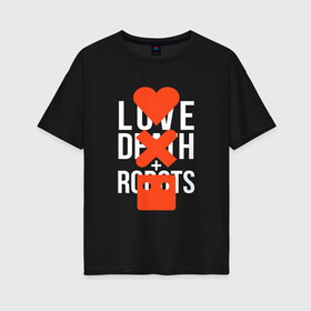 Женская футболка хлопок Oversize с принтом LOVE DEATH ROBOTS (LDR) в Рязани, 100% хлопок | свободный крой, круглый ворот, спущенный рукав, длина до линии бедер
 | death | fantastic | future | ldr | love | love death and robots | love death robots | netflix | robots | sci fi | будущее | лдр | любовь | нетфликс | роботы | фантастика