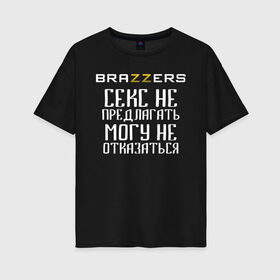 Женская футболка хлопок Oversize с принтом Brazzers секс не предлагать могу не отказаться в Рязани, 100% хлопок | свободный крой, круглый ворот, спущенный рукав, длина до линии бедер
 | brazzers | ананизм | бразерс | браззерс | братья | звезда | мостурба | надпись | прикол | проно хуб | сайт | с