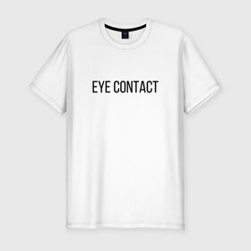 Мужская футболка хлопок Slim с принтом EYE CONTACT в Рязани, 92% хлопок, 8% лайкра | приталенный силуэт, круглый вырез ворота, длина до линии бедра, короткий рукав | Тематика изображения на принте: contact | eye | eyes | глазной | груди | грудь | зрительный | контакт | на | надпись | не | простая | смотри