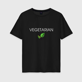 Женская футболка хлопок Oversize с принтом VEGETARIAN в Рязани, 100% хлопок | свободный крой, круглый ворот, спущенный рукав, длина до линии бедер
 | animals | love | vegan | vegeterian | веган | веганка | вегетарианец | вегетарианка | два | ем | животные | животных | лист | листа | листик | листика | листики | листы | люблю | мясо | не | сыроед | сыроедение