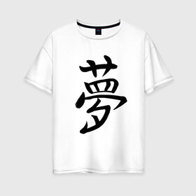 Женская футболка хлопок Oversize с принтом Японский иероглиф Мечта в Рязани, 100% хлопок | свободный крой, круглый ворот, спущенный рукав, длина до линии бедер
 | Тематика изображения на принте: иероглиф | иероглифы | кандзи | мечта | надпись | япония | японский | японский язык