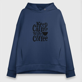 Женское худи Oversize хлопок с принтом Keep calm with coffee в Рязани, френч-терри — 70% хлопок, 30% полиэстер. Мягкий теплый начес внутри —100% хлопок | боковые карманы, эластичные манжеты и нижняя кромка, капюшон на магнитной кнопке | Тематика изображения на принте: coffee | keep calm | motivation | phrase | success | text | бизнес | кофе | мотивация | спорт | счастье | текст | успех | финансы | цитаты