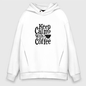 Мужское худи Oversize хлопок с принтом Keep calm with coffee в Рязани, френч-терри — 70% хлопок, 30% полиэстер. Мягкий теплый начес внутри —100% хлопок | боковые карманы, эластичные манжеты и нижняя кромка, капюшон на магнитной кнопке | Тематика изображения на принте: coffee | keep calm | motivation | phrase | success | text | бизнес | кофе | мотивация | спорт | счастье | текст | успех | финансы | цитаты